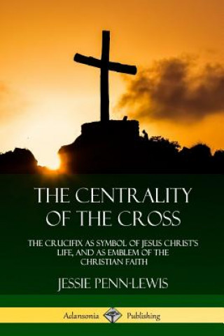 Könyv Centrality of the Cross JESSIE PENN-LEWIS