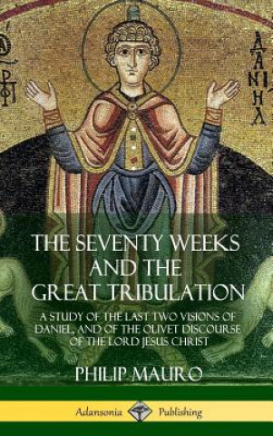 Knjiga Seventy Weeks and the Great Tribulation PHILIP MAURO