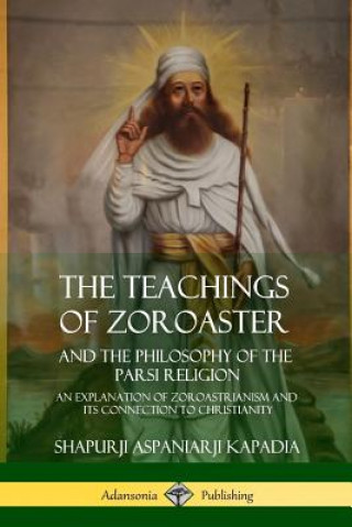 Carte Teachings of Zoroaster and the Philosophy of the Parsi Religion Shapurji Aspaniarji Kapadia