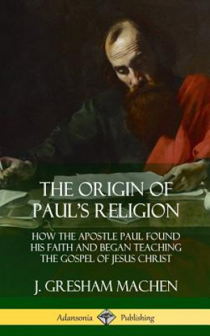 Könyv Origin of Paul's Religion J. GRESHAM MACHEN