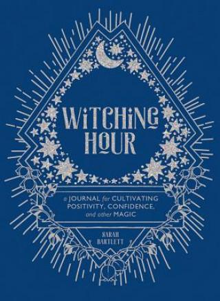 Carte Witching Hour: A Journal for Cultivating Positivity, Confidence, and Other Magic Sarah Bartlett
