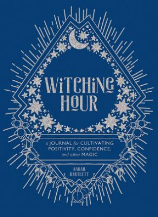 Libro Witching Hour: A Journal for Cultivating Positivity, Confidence, and Other Magic Sarah Bartlett