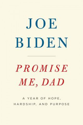 Kniha Promise Me, Dad: A Year of Hope, Hardship, and Purpose Joe Biden