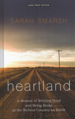 Carte Heartland: A Memoir of Working Hard and Being Broke in the Richest Country on Earth Sarah Smarsh