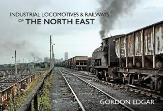 Kniha Industrial Locomotives & Railways of The North East Gordon Edgar