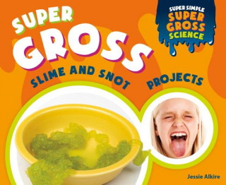 Knjiga Super Gross Slime and Snot Pro Jessie Alkire