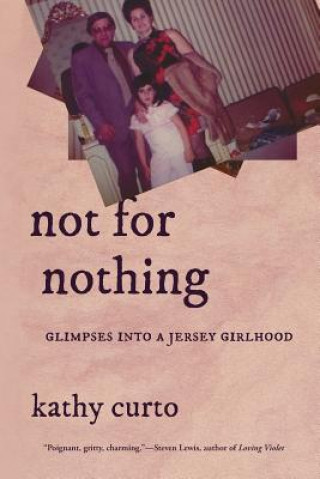 Книга Not for Nothing: Glimpses Into a Jersey Girlhood Kathy Curto
