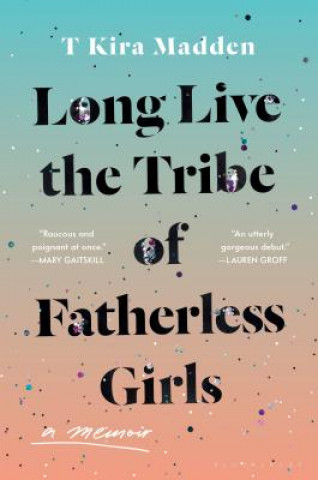 Kniha Long Live the Tribe of Fatherless Girls T Kira Madden