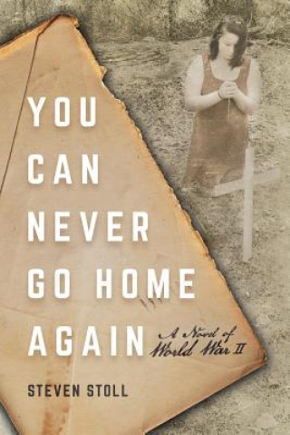 Książka You Can Never Go Home Again: A Novel of World War II Steven Stoll