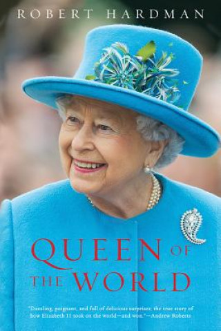 Kniha Queen of the World: Elizabeth II: Sovereign and Stateswoman Robert Hardman