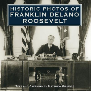 Kniha Historic Photos of Franklin Delano Roosevelt Matthew Gilmore