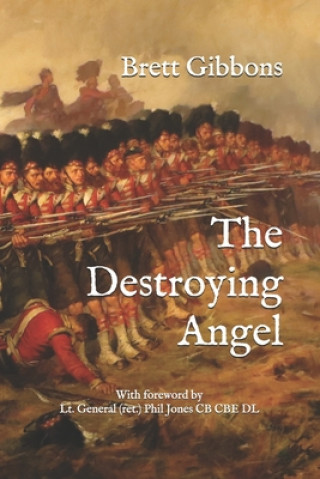 Könyv The Destroying Angel: The Rifle-Musket as the First Modern Infantry Weapon Brett Gibbons