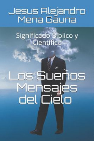 Kniha Los Sue?os, Mensajes del Cielo: Significado Bíblico Y Científico Jesus Alejandro Mena Gauna