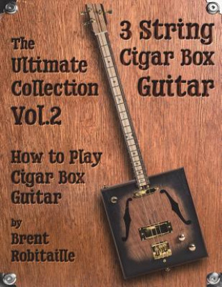 Kniha Cigar Box Guitar - The Ultimate Collection Volume Two Brent C Robitaille