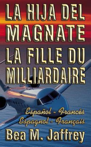 Kniha La Hija del Magnate - La Fille du Milliardaire - Espa?ol / Francés - Espagnol / Français: Bilingue "Côte ? Côte" - Edición Bilingüe "Lado a Lado" - Bi Bea M Jaffrey