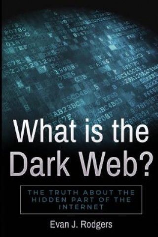 Könyv What is the Dark Web?: The truth about the hidden part of the internet Evan J Rodgers