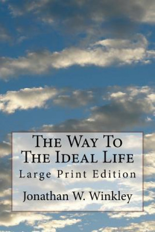 Książka The Way To The Ideal Life: Large Print Edition Jonathan W Winkley