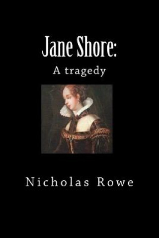 Kniha Jane Shore: A Tragedy Nicholas Rowe