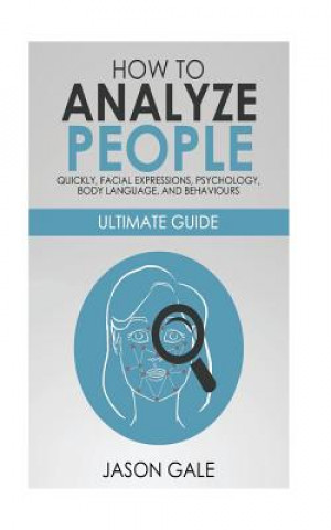 Kniha How to Analyze People Quickly, Facial Expressions, Psychology, Body Language, And Behaviors Jason Gale