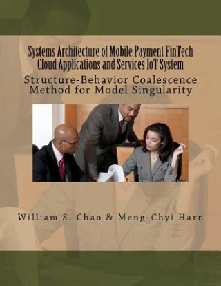 Carte Systems Architecture of Mobile Payment FinTech Cloud Applications and Services IoT System: Structure-Behavior Coalescence Method for Model Singularity Dr William S Chao