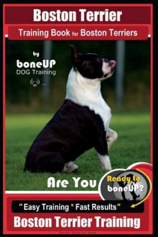 Könyv Boston Terrier Training Book for Boston Terriers by Boneup Dog Training: Are You Ready to Bone Up? Easy Training * Fast Results Boston Terrier Trainin Mrs Karen Douglas Kane