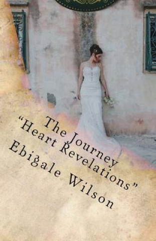 Könyv The Journey Heart Revelations: Discovering A Love That Transforms Ebigale Wilson