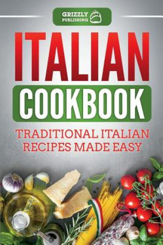 Kniha Italian Cookbook: Traditional Italian Recipes Made Easy Grizzly Publishing