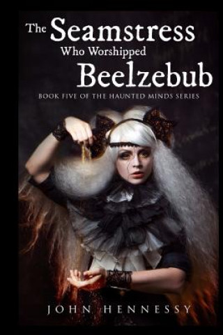 Książka The Seamstress Who Worshipped Beelzebub (Book Five of the Haunted Minds Series): Haunted Minds Series Book Five John Hennessy