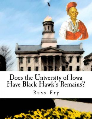 Carte Does the University of Iowa Have Black Hawk's Remains? Russ Fry
