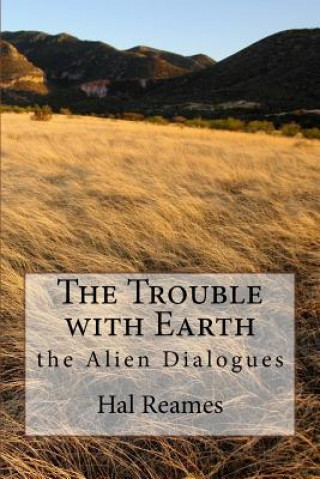 Książka The Trouble with Earth: the Alien Dialogues Hal Reames