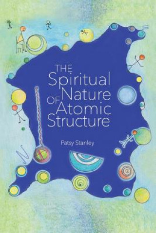 Kniha Spiritual Nature of Atomic Structure PATSY STANLEY