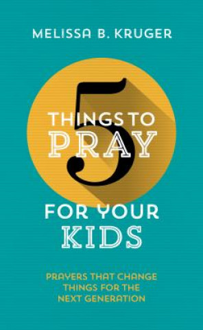 Knjiga 5 Things to Pray for Your Kids Melissa B Kruger