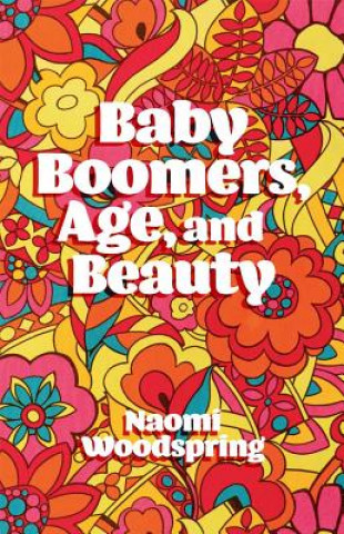 Carte Baby Boomers, Age, and Beauty Dr Naomi Woodspring