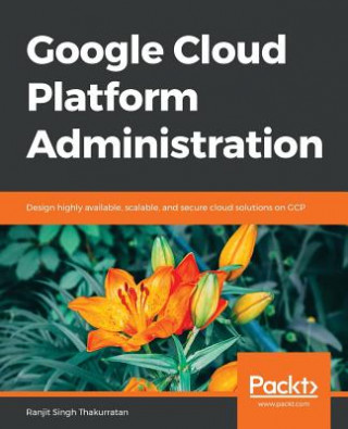 Книга Google Cloud Platform Administration Ranjit Singh Thakurratan