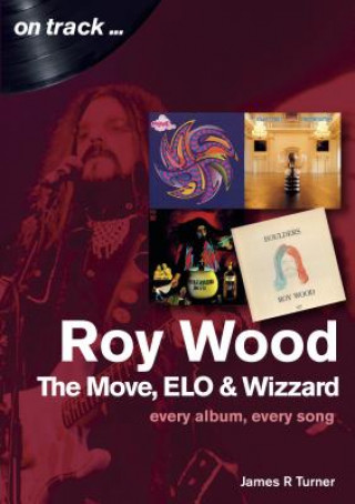 Book Roy Wood: The Move, ELO and Wizzard - On Track ... James R Turner