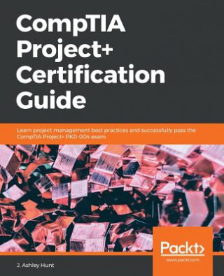 Carte CompTIA Project+ Certification Guide J. Ashley Hunt