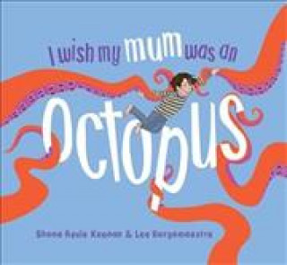 Книга I Wish My Mum Was An Octopus Shona Revie Keenan