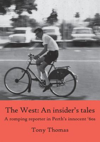Kniha West - An insider's tales. A romping reporter in Perth's innocent '60s Tony Thomas