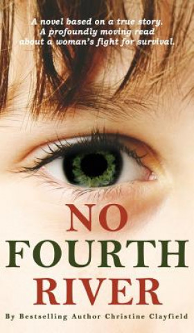 Carte No Fourth River. A Novel Based on a True Story. A profoundly moving read about a woman's fight for survival. CHRISTINE CLAYFIELD