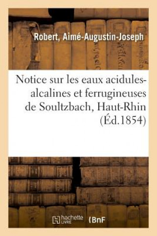 Kniha Notice Sur Les Eaux Acidules-Alcalines Et Ferrugineuses de Soultzbach, Haut-Rhin Robert-A