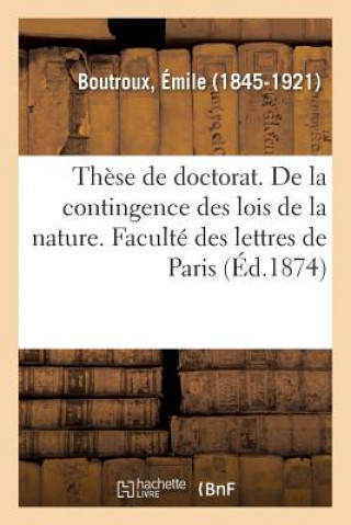 Kniha These de Doctorat. de la Contingence Des Lois de la Nature. Faculte Des Lettres de Paris BOUTROUX-E