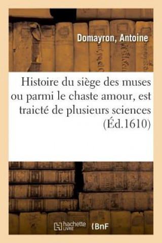 Knjiga Histoire Du Siege Des Muses Ou Parmi Le Chaste Amour, Est Traicte de Plusieurs Belles DOMAYRON-A