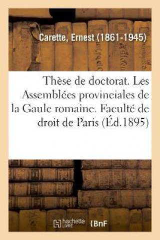 Livre These de Doctorat. Les Assemblees Provinciales de la Gaule Romaine En Droit Romain CARETTE-E