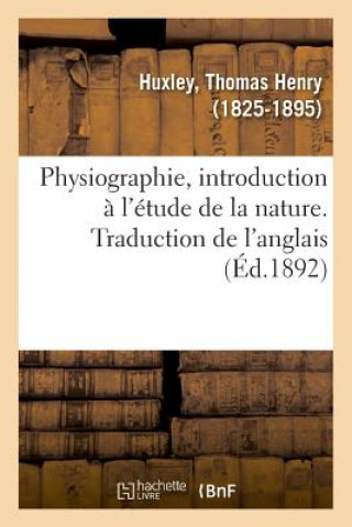 Książka Physiographie, Introduction A l'Etude de la Nature. Traduction de l'Anglais HUXLEY-T