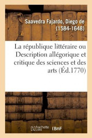 Knjiga republique litteraire ou Description allegorique et critique des sciences et des arts SAAVEDRA FAJARDO-D