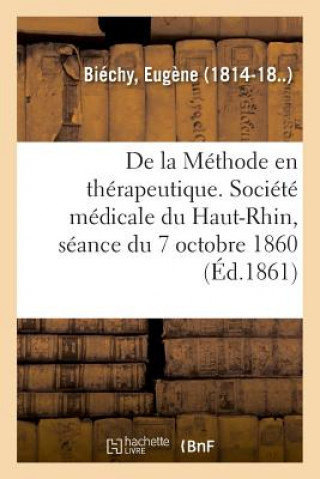 Buch de la Methode En Therapeutique. Societe Medicale Du Haut-Rhin, Seance Du 7 Octobre 1860 BIECHY-E