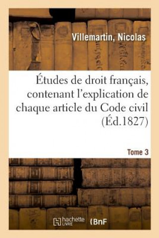 Kniha Etudes de Droit Francais, Contenant l'Explication de Chaque Article Du Code Civil. Tome 3 VILLEMARTIN-N