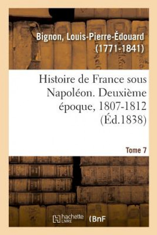 Livre Histoire de France Sous Napoleon. Deuxieme Epoque, 1807-1812. Tome 7 BIGNON-L