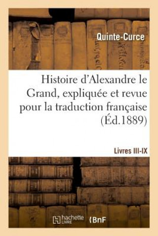 Kniha Histoire d'Alexandre Le Grand, Expliquee Et Revue Pour La Traduction Francaise. Livres III-IX QUINTE-CURCE