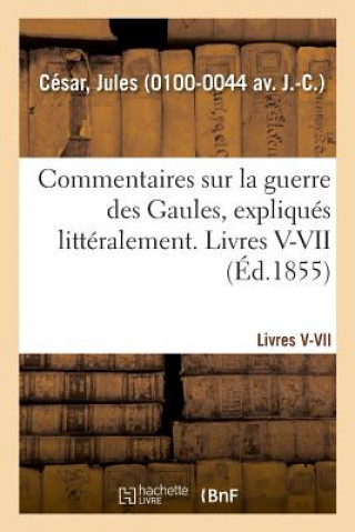 Kniha Commentaires Sur La Guerre Des Gaules, Expliques Litteralement. Livres V-VII CESAR-J
